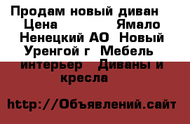 Продам новый диван. › Цена ­ 25 000 - Ямало-Ненецкий АО, Новый Уренгой г. Мебель, интерьер » Диваны и кресла   